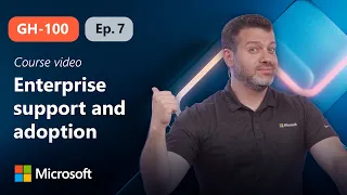 GitHub Administration Enterprise support and adoption GH-100 Episode 7