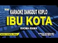 Download Lagu IBU KOTA KARAOKE NADA PRIA (RHOMA IRAMA) DANGDUT KOPLO VERSION