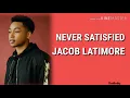 Jacob Latimore - Never Satisfied (Lyrics)