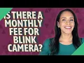 Is there a monthly fee for Blink camera