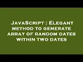 JavaScript Elegant method to generate array of random dates within two dates