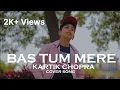 Download Lagu Bas Tum Mere Paas Rho || Kartik Chopra || Cover Song
