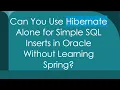 Can You Use Hibernate Alone for Simple SQL Inserts in Oracle Without Learning Spring