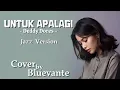 Lagu Untuk Apa Lagi – Deddy Dores | Bluevante Jazz Cover Version
