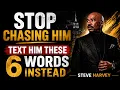 STOP CHASING HIM TEXT HIM THESE 6 WORDS INSTEAD Steve Harvey Motivation