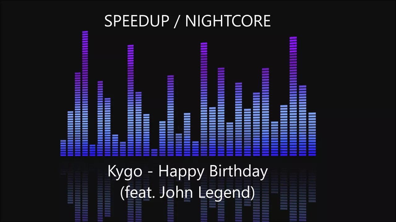 Kygo - Happy Birthday (feat. John Legend) [SPEEDUP / NIGHTCORE]