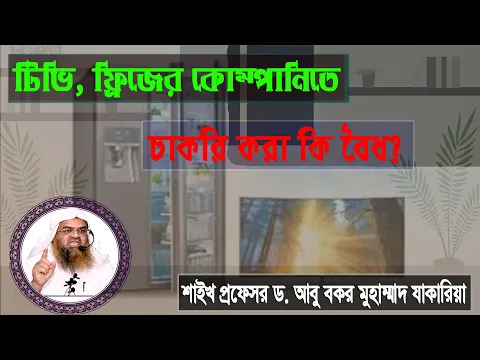 প্রশ্ন : টিভি, ফ্রিজের কোম্পানিতে চাকরি করা কি বৈধ? শাইখ প্রফেসর ড. আবু বকর মুহাম্মাদ যাকারিয়া