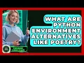 What Are Python Environment Alternatives Like Poetry - AI and Machine Learning Explained