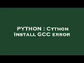 PYTHON Cython Install GCC error