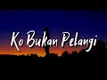 Download Lagu Ko bukan pelangi (lirik)