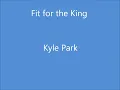 Fit for the King- Kyle Park