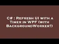 C Refresh UI with a Timer in WPF with BackgroundWorker