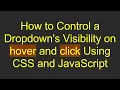 How to Control a Dropdown s Visibility on hover and click Using CSS and JavaScript