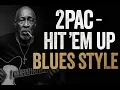 Lagu 2Pac – Hit ’Em Up (Blues Style) | If Rappers Made Blues