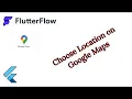 Flutter Flow Choose Location on a map