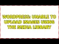 Wordpress Unable to upload images using the Media Library 2 Solutions