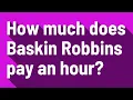 How much does Baskin Robbins pay an hour