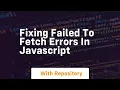 fixing failed to fetch errors in javascript