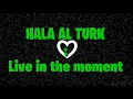 Hala al turk "Live in the moment" Lyrics