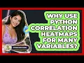 Why Use Python Correlation Heatmaps For Many Variables - Python Code School