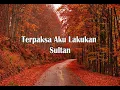 Lagu Sultan - Terpaksa Aku Lakukan Lirik
