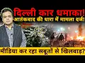 Lagu दिल्ली लाल किला कार घटना ! UAPA की धारा में मामला दर्ज! मीडिया कर रहा सबूतों से खिलवाड़?