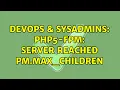 DevOps SysAdmins php5-fpm server reached pm max - children 3 Solutions