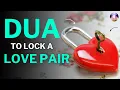 DUA TO LOCK YOUR LOVER SO THAT THEY DON'T CHEAT AND ONLY LOVE YOU
