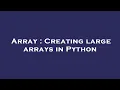 Array Creating large arrays in Python