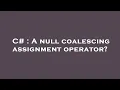 C A null coalescing assignment operator