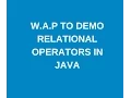 Write a java program to demonstrate relational operators