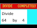 Divide 64 by 4 Divide completely