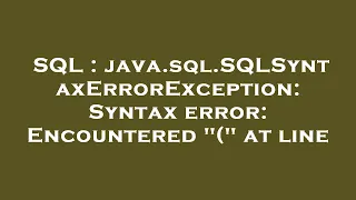 SQL java sql SQLSyntaxErrorException Syntax error Encountered at line