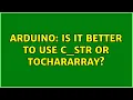 Arduino Is it better to use c - str or toCharArray