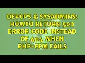 DevOps SysAdmins Howto return 502 error code instead of 404 when PHP-FPM fails