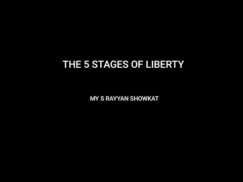 THE 5 STAGES OF LIBERTY. BY S RAYYAN SHOWKAT