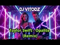 Lagu Taylor Swift - Opalite (DJ VITODZ Remix)
