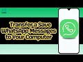 How to Transfer a Save WhatsApp Messages to Your Computer