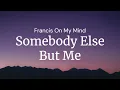 Somebody Else But Me - Francis On My Mind / FULL SONG LYRICS