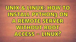 Unix Linux How to install python3 on a remote server without root access - linux
