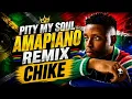 PITY MY SOUL AMAPIANO REMIX - CHIKE 