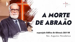 A morte de Abraão - Rev. Augustus Nicodemus (Gênesis 25:1-18)