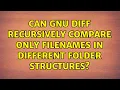 Can gnu diff recursively compare only filenames in different folder structures 2 Solutions