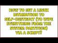 How to set a Linux Ditribution to self-destruct to wipe everything from the system partition