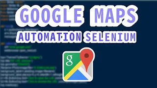 Google Maps Automation Project using Selenium Python AK