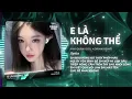 Lagu E Là Không Thể Remix (Bản Hot TikTok) - Anh Quân x Orinn | Xuân Thì Người Con Gái Như Tách Trà Remix