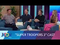 Stars of Super Troopers 3 talk about getting the gang back together for another hilarious movie