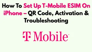 How To Set Up T-Mobile ESIM On iPhone - QR Code Activation Troubleshooting