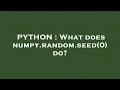 PYTHON What does numpy random seed 0 do
