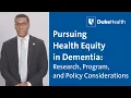 Pursuing Health Equity in Dementia Research Program and Policy Considerations Duke Health